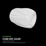 Flow Cap, Clear: 52.8 mm soft silicone, pushes on over the Twist-On Cap at the tip.